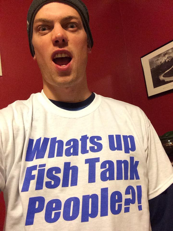 What's Up Fish Tank People?! T- Shirt